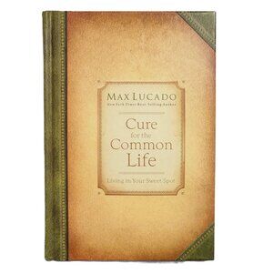 Cure for the Common Life: Living in Your Swet Spot by Max Lucado